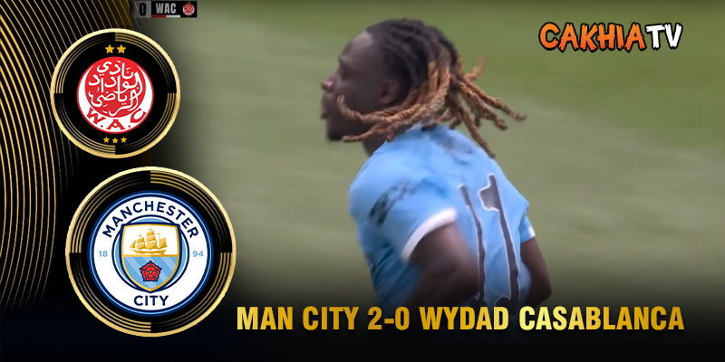 Kết quả FIFA Club World Cup 2025 Man City 2-0 Wydad Casablanca