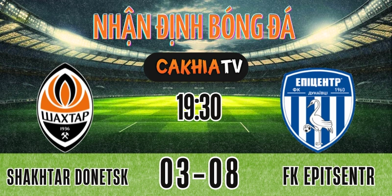 Nhận định Epitsentr vs Shakhtar Donetsk trực tiếp bóng đá hôm nay trên Xoilac TV