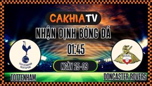Cakhia TV Nhận định Tottenham Hotspur vs Doncaster Rovers – 24/9/2025: Thế trận một chiều